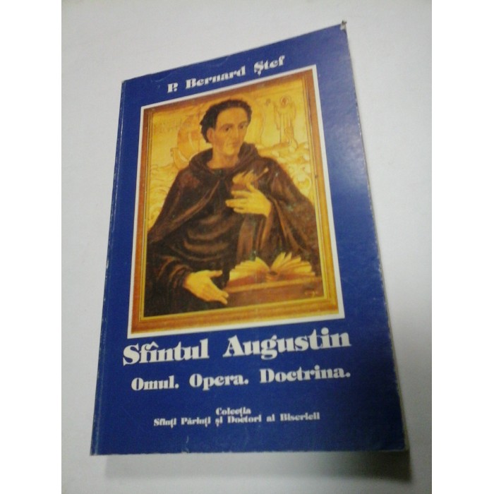 SFANTUL AUGUSTIN Omul. Opera. Doctrina - P.Bernard Stef SFANTUL AUGUSTIN Omul. Opera. Doctrina - P.Bernard Stef